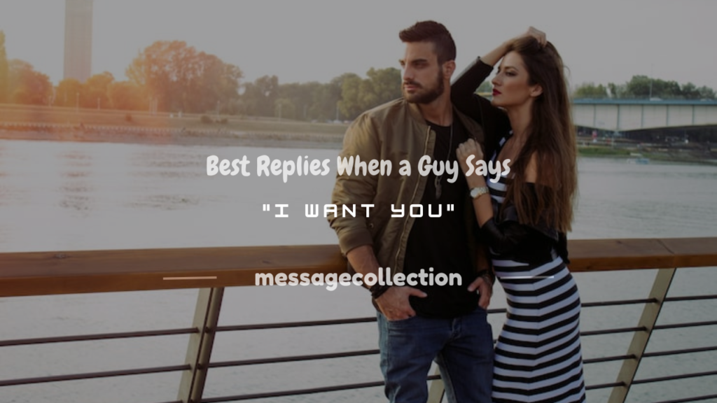 how to respond when a guy says i want you