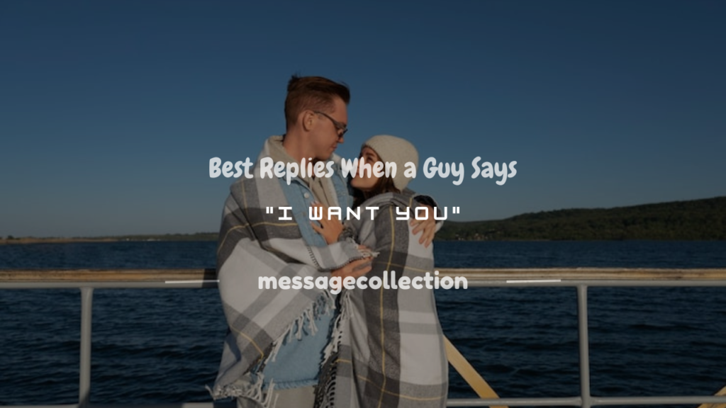 how to respond when a guy says i want you